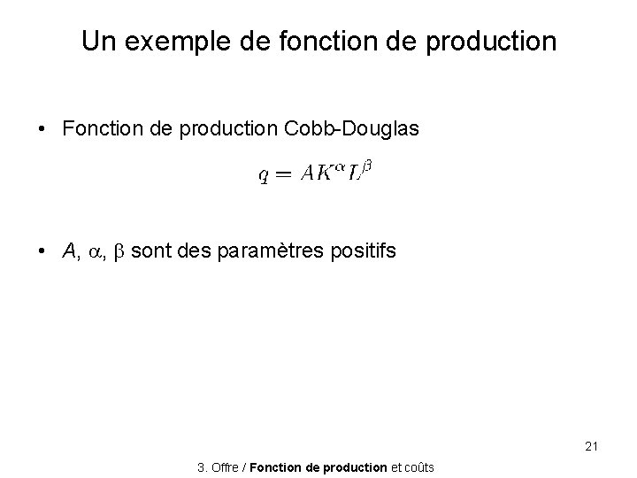 Un exemple de fonction de production • Fonction de production Cobb-Douglas • A, ,