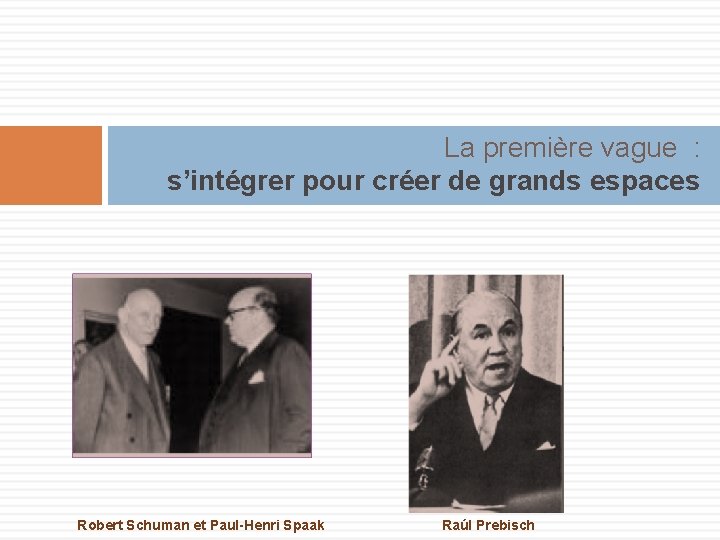 La première vague : s’intégrer pour créer de grands espaces Robert Schuman et Paul-Henri