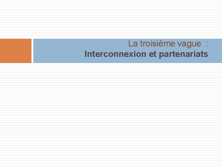 La troisième vague : Interconnexion et partenariats 