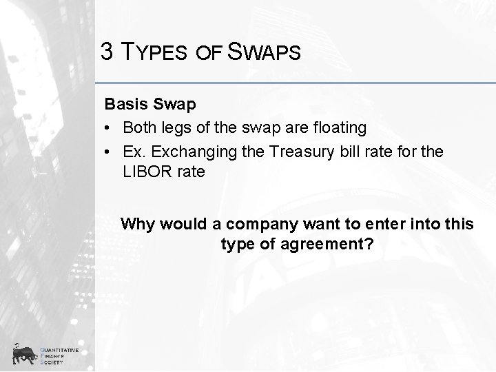 3 TYPES OF SWAPS Basis Swap • Both legs of the swap are floating