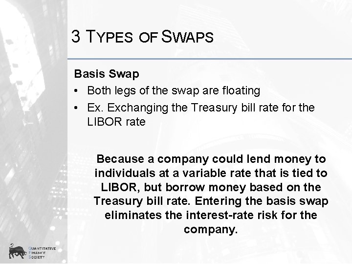 3 TYPES OF SWAPS Basis Swap • Both legs of the swap are floating