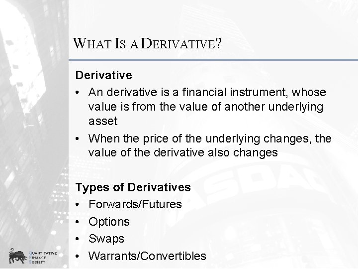 WHAT IS A DERIVATIVE? Derivative • An derivative is a financial instrument, whose value