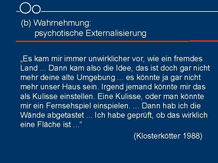 (b) Wahrnehmung: psychotische Externalisierung „Es kam mir immer unwirklicher vor, wie ein fremdes Land.