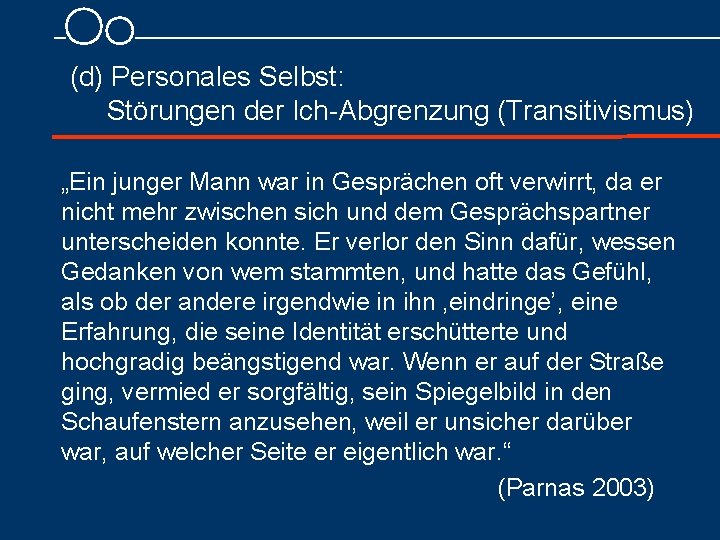 (d) Personales Selbst: Störungen der Ich Abgrenzung (Transitivismus) „Ein junger Mann war in Gesprächen