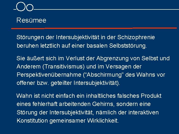  Resümee Störungen der Intersubjektivität in der Schizophrenie beruhen letztlich auf einer basalen Selbststörung.