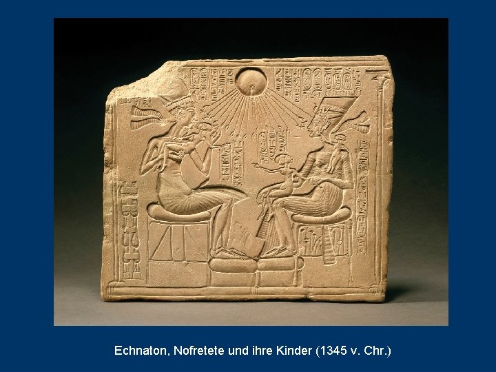 Echnaton, Nofretete und ihre Kinder (1345 v. Chr. ) 