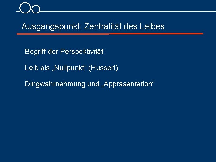  Ausgangspunkt: Zentralität des Leibes Begriff der Perspektivität Leib als „Nullpunkt“ (Husserl) Dingwahrnehmung und