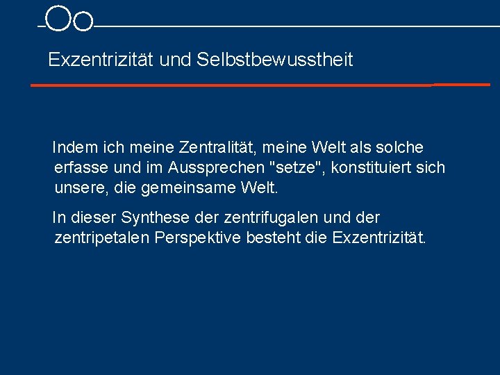  Exzentrizität und Selbstbewusstheit Indem ich meine Zentralität, meine Welt als solche erfasse und