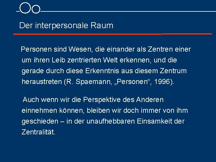  Der interpersonale Raum Personen sind Wesen, die einander als Zentren einer um ihren