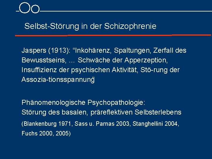  Selbst Störung in der Schizophrenie Jaspers (1913): “Inkohärenz, Spaltungen, Zerfall des Bewusstseins, …