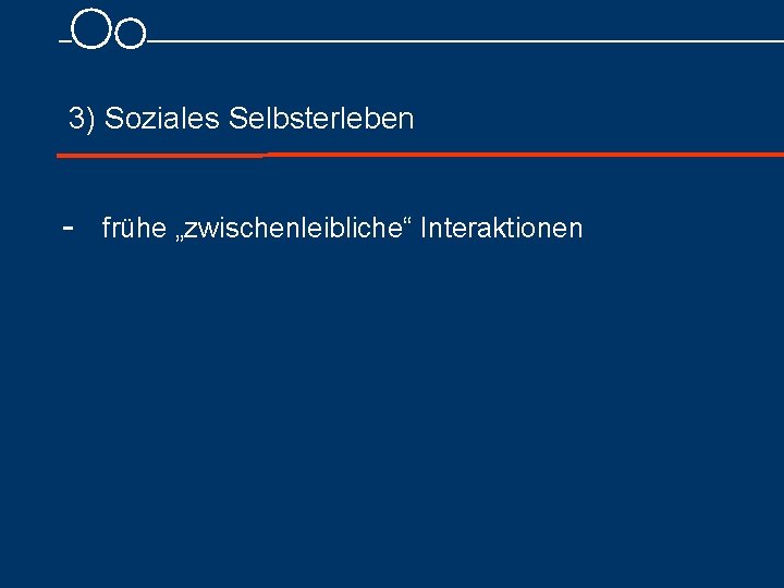 3) Soziales Selbsterleben frühe „zwischenleibliche“ Interaktionen 