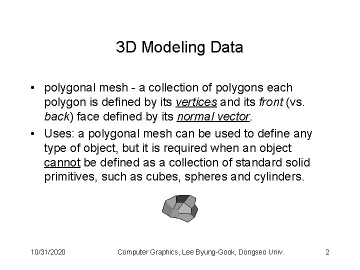 3 D Modeling Data • polygonal mesh - a collection of polygons each polygon