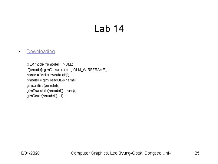 Lab 14 • Downloading GLMmodel *pmodel = NULL; if(pmodel) glm. Draw(pmodel, GLM_WIREFRAME); name =