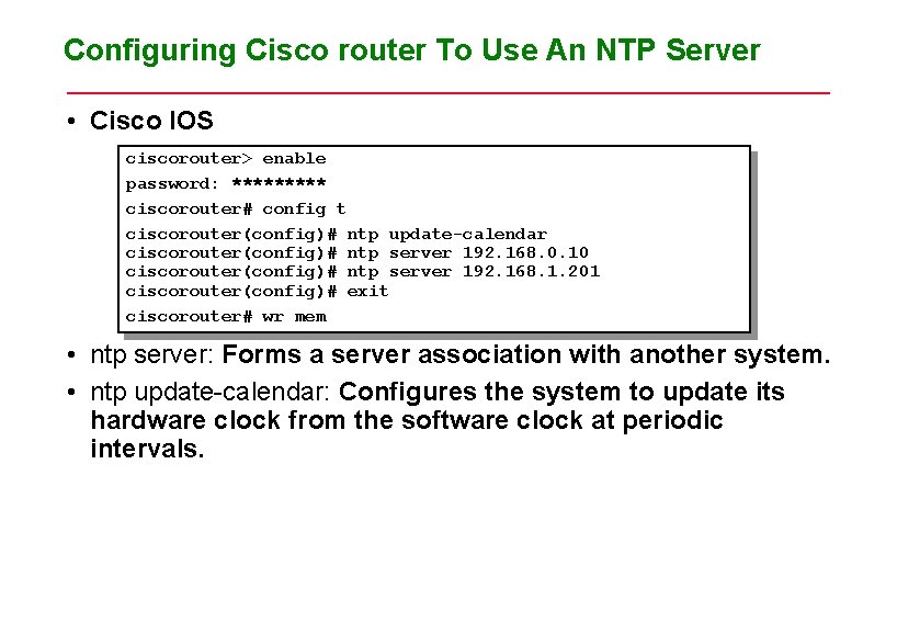 Configuring Cisco router To Use An NTP Server • Cisco IOS ciscorouter> enable password: