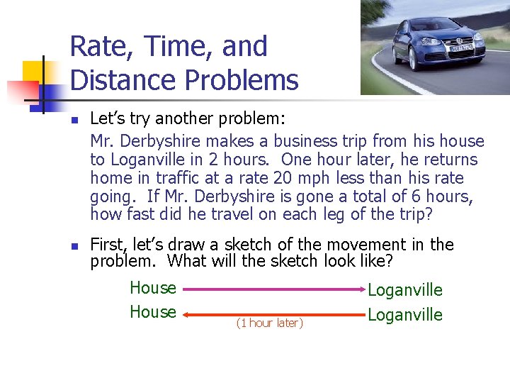 Rate, Time, and Distance Problems n n Let’s try another problem: Mr. Derbyshire makes