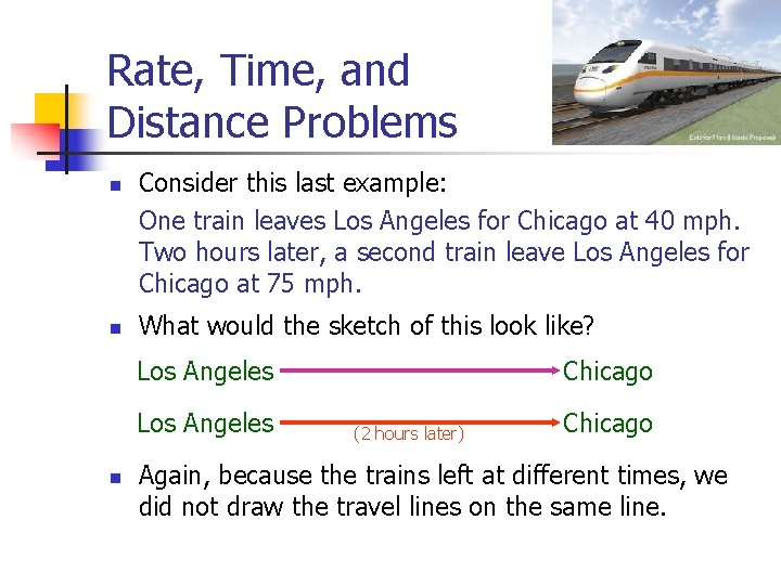Rate, Time, and Distance Problems n n Consider this last example: One train leaves