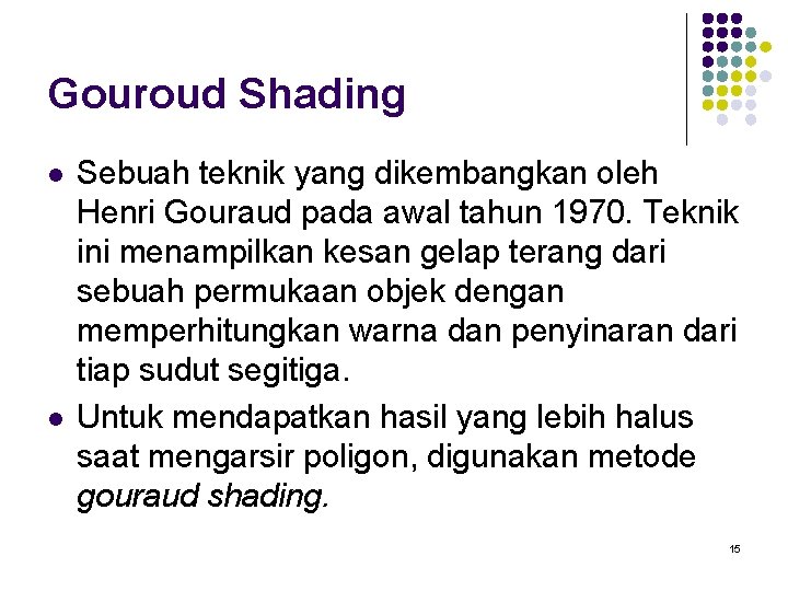 Gouroud Shading l l Sebuah teknik yang dikembangkan oleh Henri Gouraud pada awal tahun