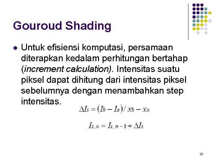 Gouroud Shading l Untuk efisiensi komputasi, persamaan diterapkan kedalam perhitungan bertahap (increment calculation). Intensitas