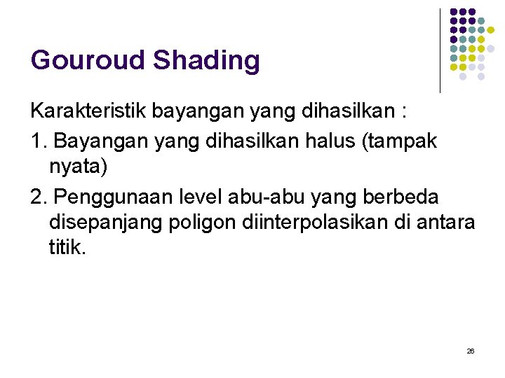 Gouroud Shading Karakteristik bayangan yang dihasilkan : 1. Bayangan yang dihasilkan halus (tampak nyata)