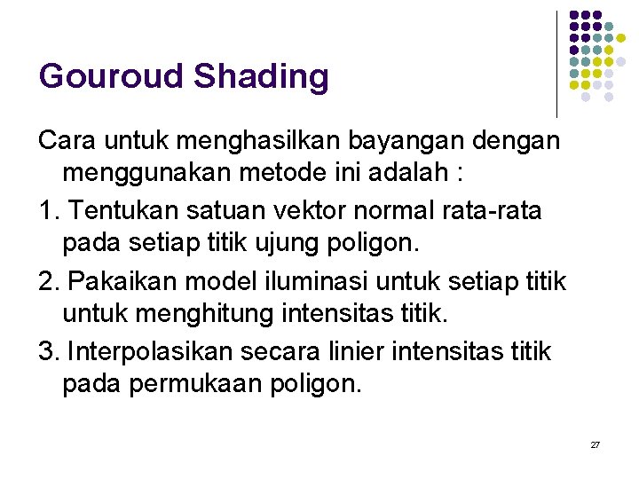 Gouroud Shading Cara untuk menghasilkan bayangan dengan menggunakan metode ini adalah : 1. Tentukan