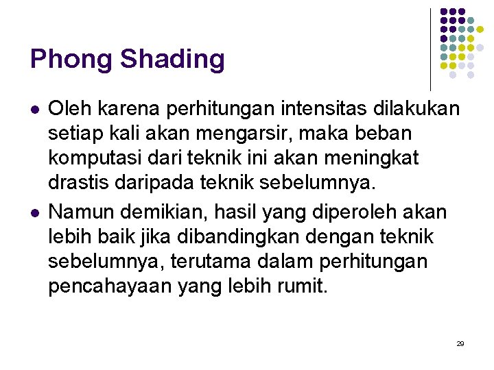 Phong Shading l l Oleh karena perhitungan intensitas dilakukan setiap kali akan mengarsir, maka