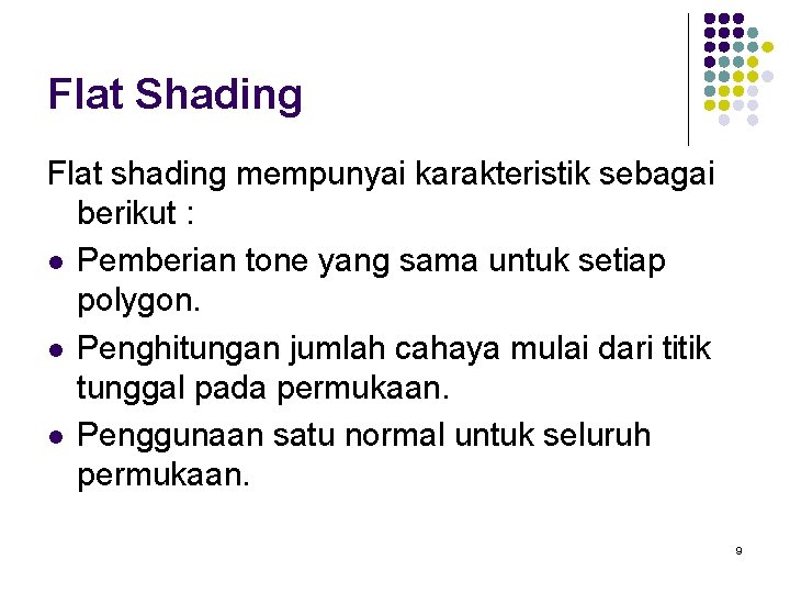 Flat Shading Flat shading mempunyai karakteristik sebagai berikut : l Pemberian tone yang sama