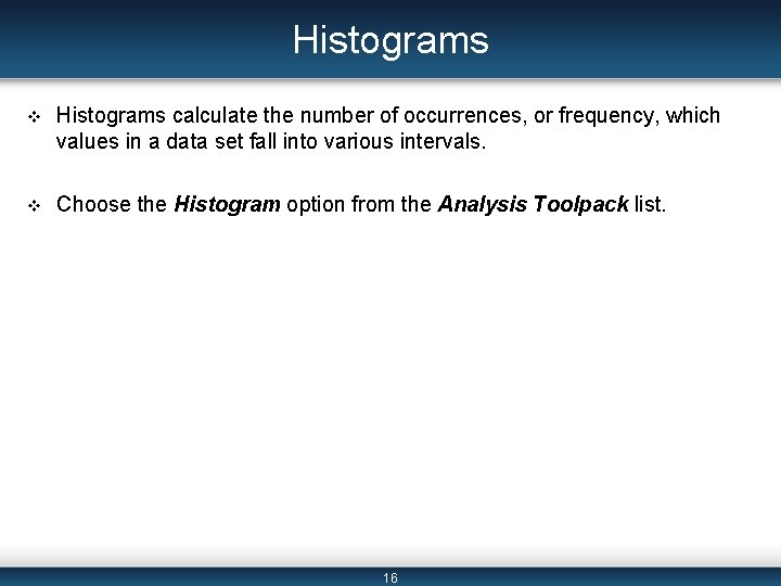 Histograms v Histograms calculate the number of occurrences, or frequency, which values in a