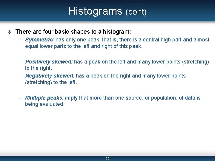 Histograms (cont) v There are four basic shapes to a histogram: – Symmetric: has