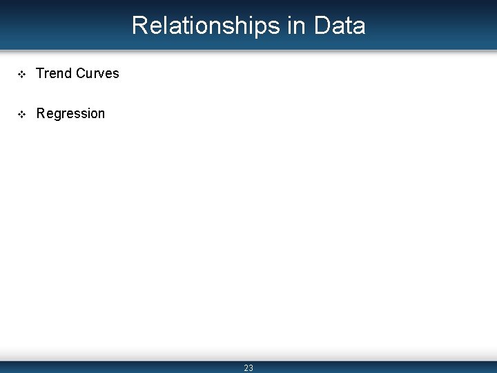 Relationships in Data v Trend Curves v Regression 23 