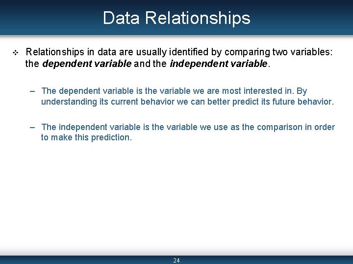 Data Relationships v Relationships in data are usually identified by comparing two variables: the