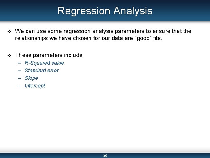 Regression Analysis v We can use some regression analysis parameters to ensure that the