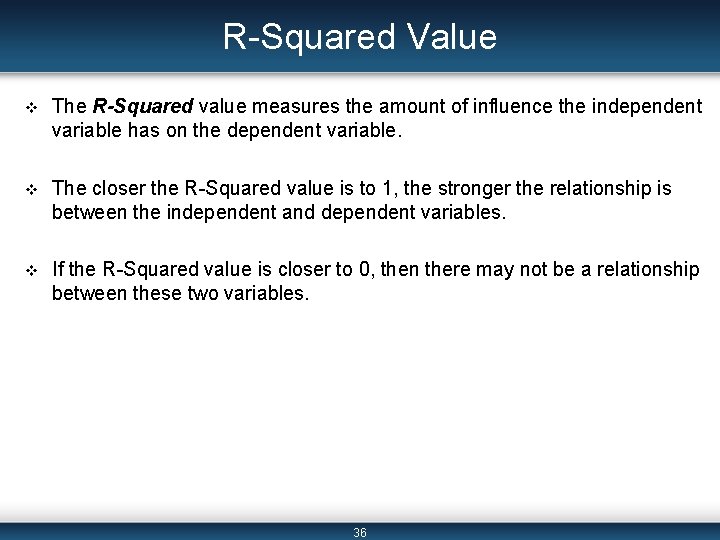 R-Squared Value v The R-Squared value measures the amount of influence the independent variable