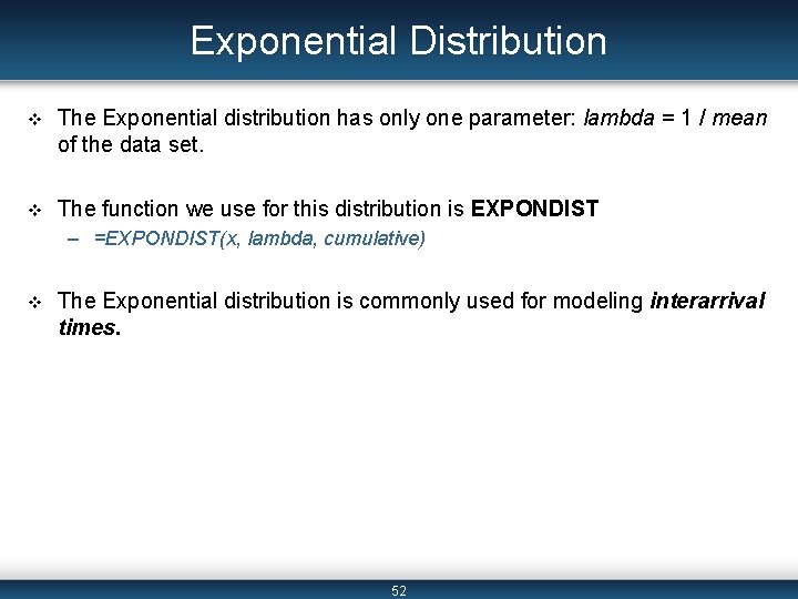 Exponential Distribution v The Exponential distribution has only one parameter: lambda = 1 /
