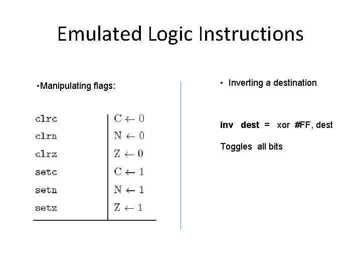 Emulated Logic Instructions • Manipulating flags: • Inverting a destination inv dest = xor