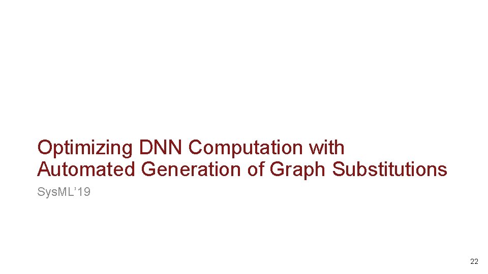 Optimizing DNN Computation with Automated Generation of Graph Substitutions Sys. ML’ 19 22 