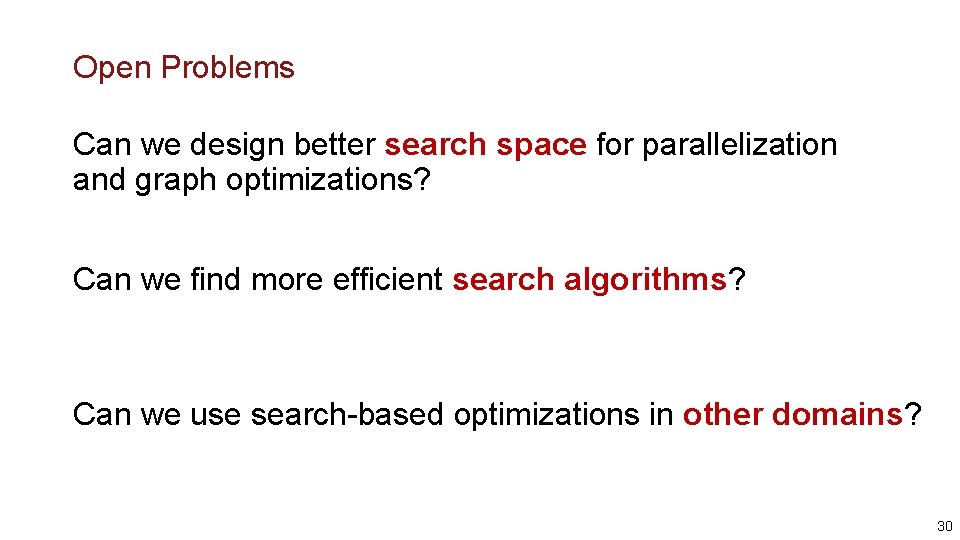 Open Problems Can we design better search space for parallelization and graph optimizations? Can