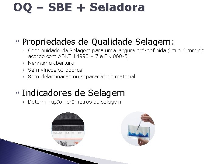 OQ – SBE + Seladora Propriedades de Qualidade Selagem: ◦ Continuidade da Selagem para