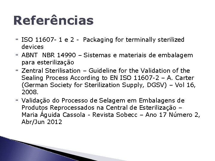 Referências ISO 11607 - 1 e 2 - Packaging for terminally sterilized devices ABNT