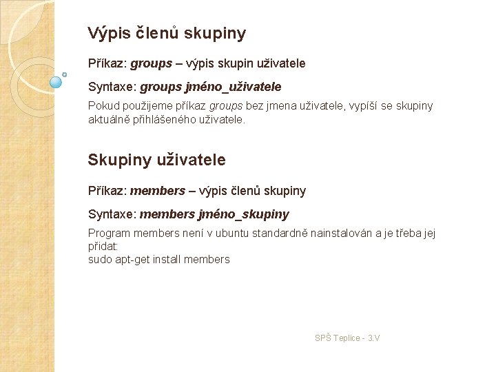 Výpis členů skupiny Příkaz: groups – výpis skupin uživatele Syntaxe: groups jméno_uživatele Pokud použijeme