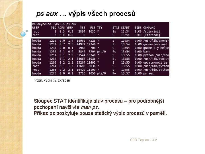 ps aux … výpis všech procesů Pozn. výpis byl zkrácen Sloupec STAT identifikuje stav