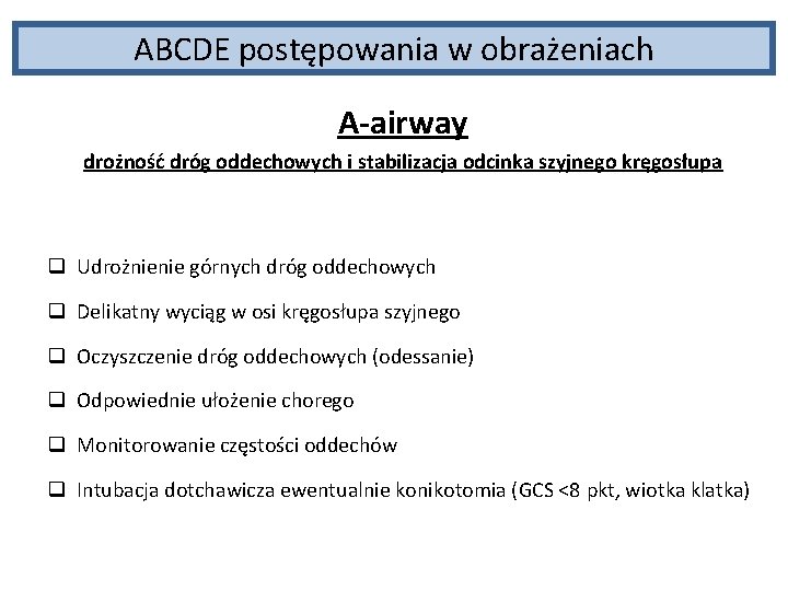 ABCDE postępowania w obrażeniach A-airway drożność dróg oddechowych i stabilizacja odcinka szyjnego kręgosłupa q