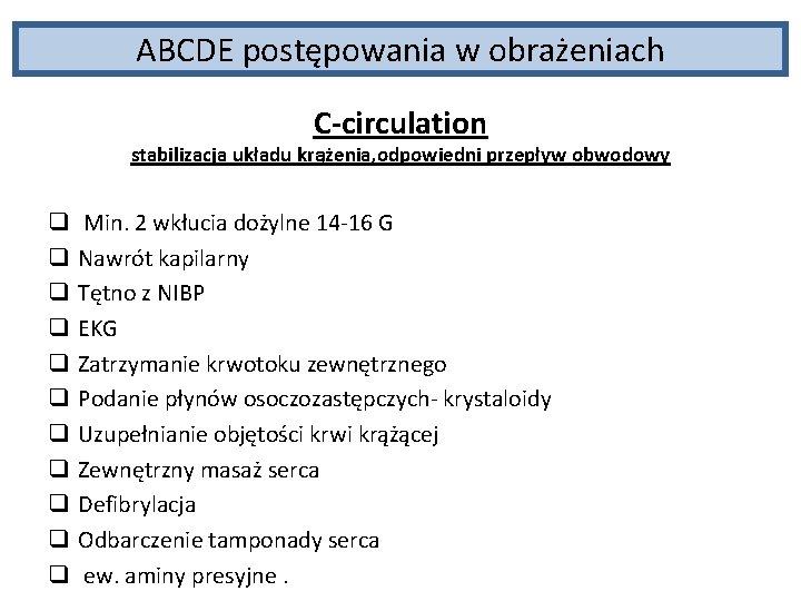 ABCDE postępowania w obrażeniach C-circulation stabilizacja układu krążenia, odpowiedni przepływ obwodowy q q q