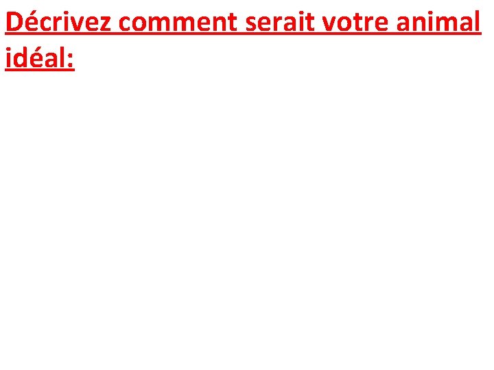 Décrivez comment serait votre animal idéal: 