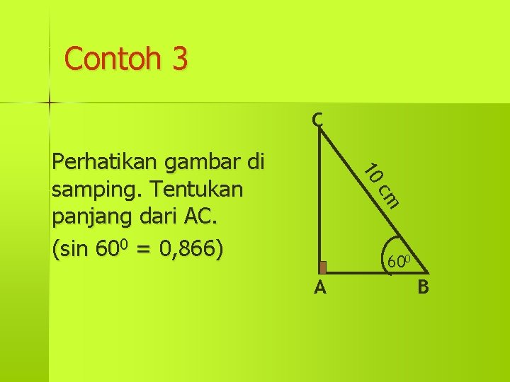 Contoh 3 C 10 Perhatikan gambar di samping. Tentukan panjang dari AC. (sin 600