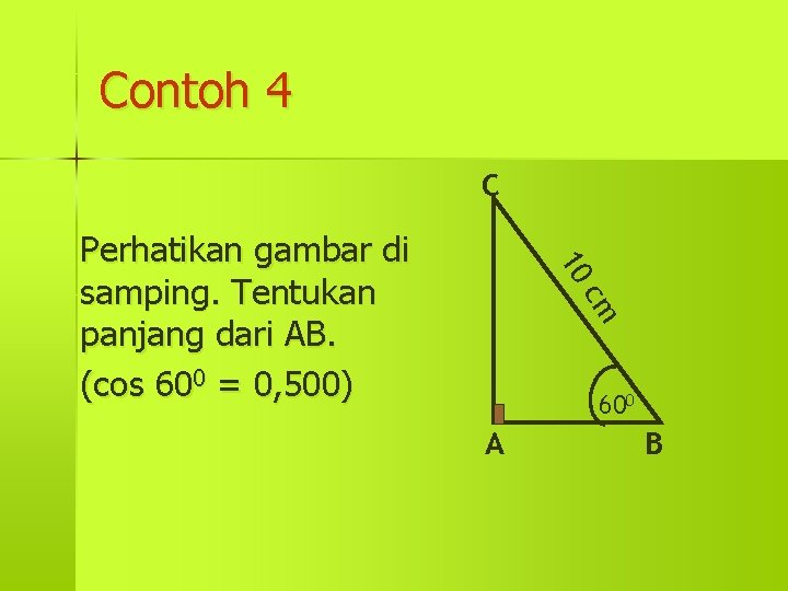 Contoh 4 C 10 Perhatikan gambar di samping. Tentukan panjang dari AB. (cos 600