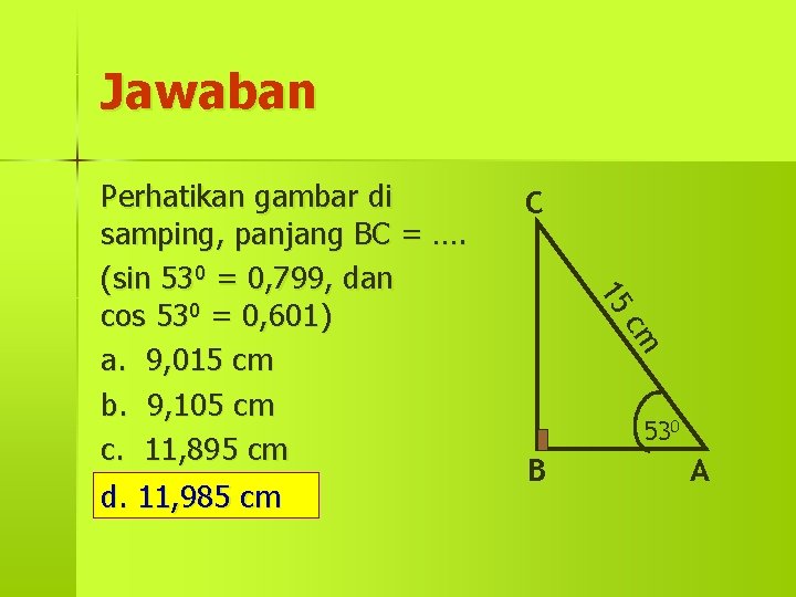 Jawaban C 15 cm Perhatikan gambar di samping, panjang BC = …. (sin 530