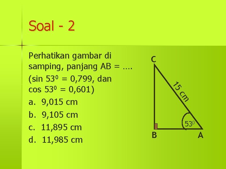 Soal - 2 C 15 cm Perhatikan gambar di samping, panjang AB = ….