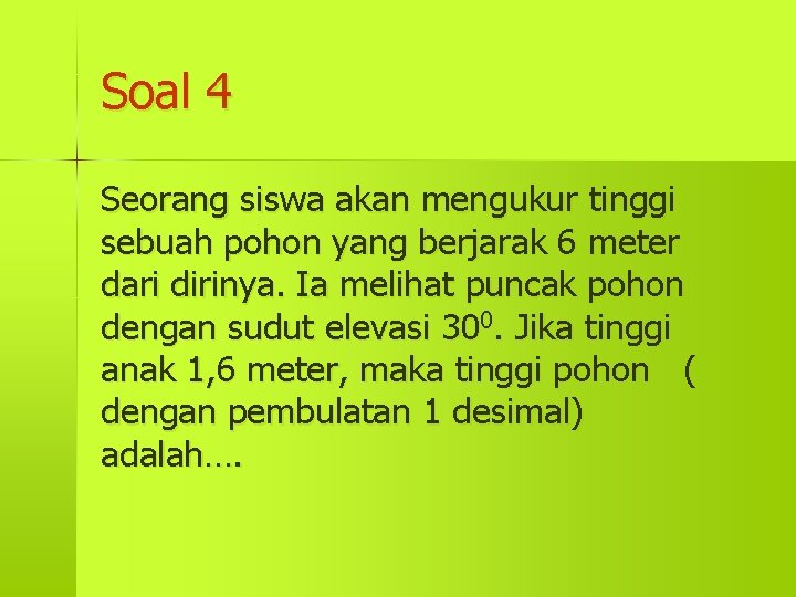 Soal 4 Seorang siswa akan mengukur tinggi sebuah pohon yang berjarak 6 meter dari