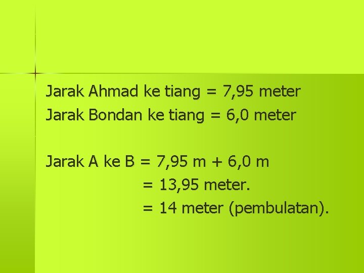 Jarak Ahmad ke tiang = 7, 95 meter Jarak Bondan ke tiang = 6,