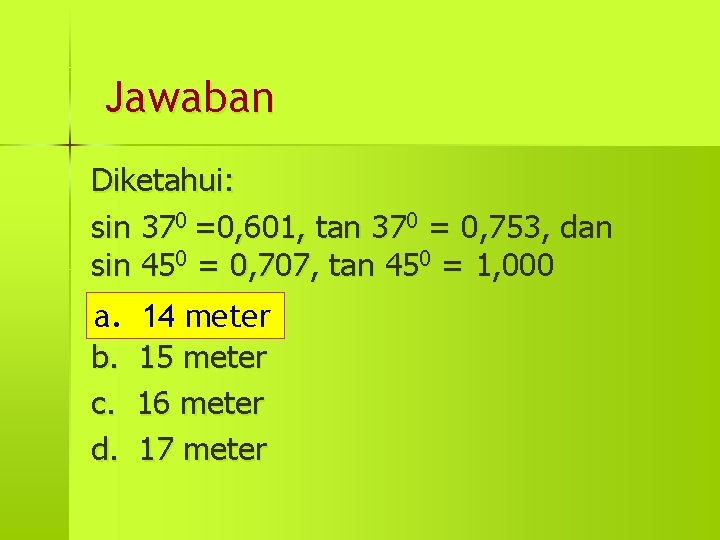 Jawaban Diketahui: sin 370 =0, 601, tan 370 = 0, 753, dan sin 450